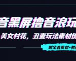 抖音黑屏撸音浪玩法:野人美女村花,丑妻玩法素材统统有【教程+素材】-第一资源库