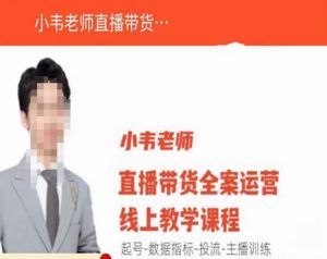 小韦老师直播带货运营线上教学，起号-数据指标-投流-主播训练-第一资源库
