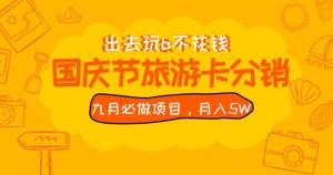 九月必做国庆节旅游卡最新分销玩法教程，月入5W+，全国可做【揭秘】-第一资源库