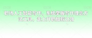 职场人工智能写作，系统掌握写作理念方法工具，走上升职加薪之路-第一资源库