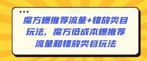 魔方爆推荐流量+错放类目玩法，魔方低成本爆推荐流量和错放类目玩法-第一资源库