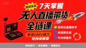 无人直播带货全链防封实战课，7天掌握高转化直播技术，实现单场GMV破万可持续模型-第一资源库