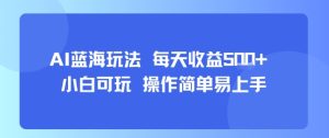 AI故事号蓝海玩法 每天收益5张+ 小白可玩 操作简单易上手-第一资源库