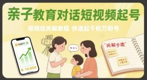亲子教育对话短视频起号，保姆级拆解教程，快速起千粉万粉号-第一资源库
