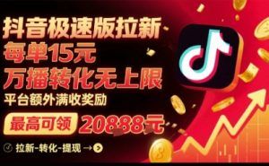 抖音极速版拉新，平台扶持力度大，每单15米，万播转化无上限，平台额外满收奖励-第一资源库