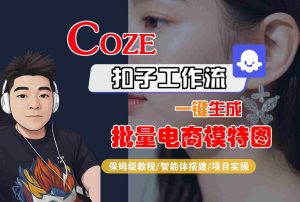 COZE扣子工作流一键生成批量电商模特图，保姆级教程-智能体搭建-项目实操-第一资源库
